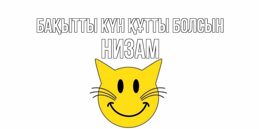 Күн сайын ашық хат с именем, НИЗАМ Бақытты күн құтты болсын кот, улыбка Онлайн тегін жүктеп алу тілектері бар керемет карта 