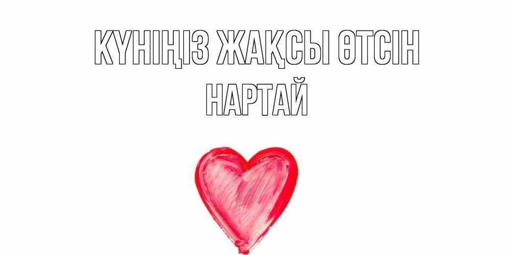 Күн сайын ашық хат с именем, Нартай Күніңіз жақсы өтсін прекрасного дня любимой Онлайн тегін жүктеп алу тілектері бар керемет карта 