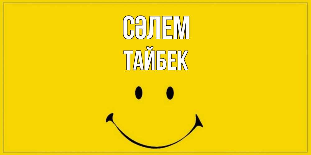 Күн сайын ашық хат с именем, ТАЙБЕК Сәлем смайл Онлайн тегін жүктеп алу тілектері бар керемет карта 