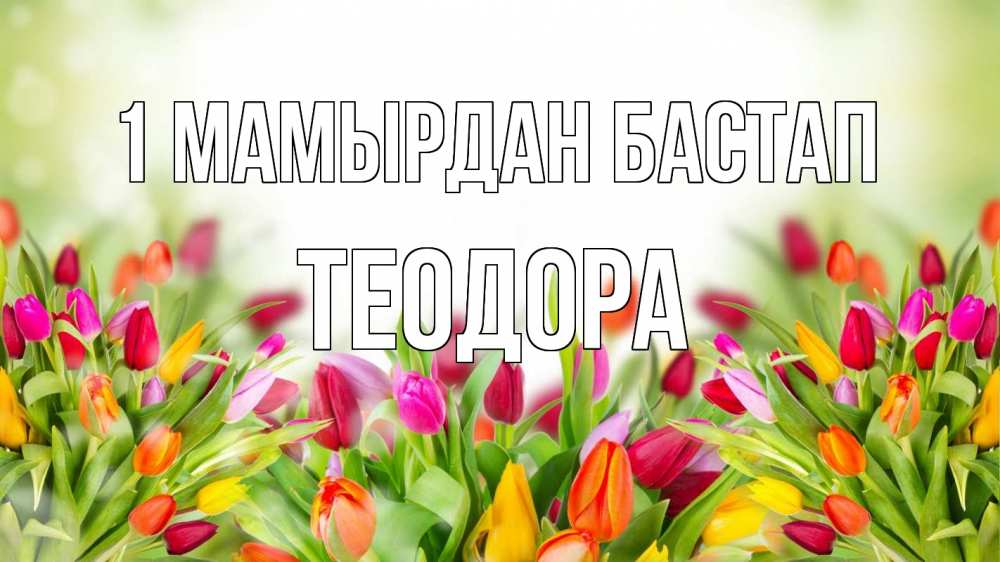 Күн сайын ашық хат с именем, Теодора 1 мамырдан бастап С 1 мая Онлайн тегін жүктеп алу тілектері бар керемет карта 