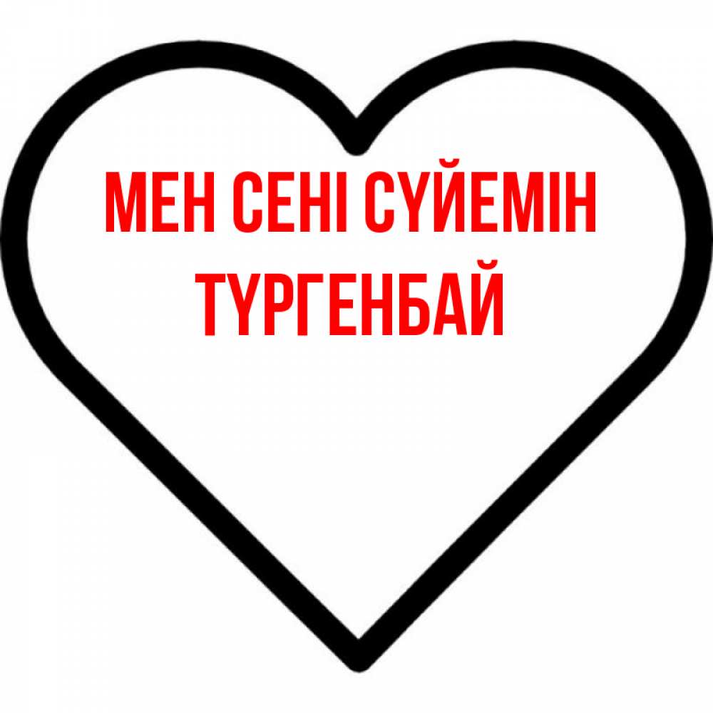 Күн сайын ашық хат с именем, ТҮРГЕНБАЙ Мен сені сүйемін посто Онлайн тегін жүктеп алу тілектері бар керемет карта 