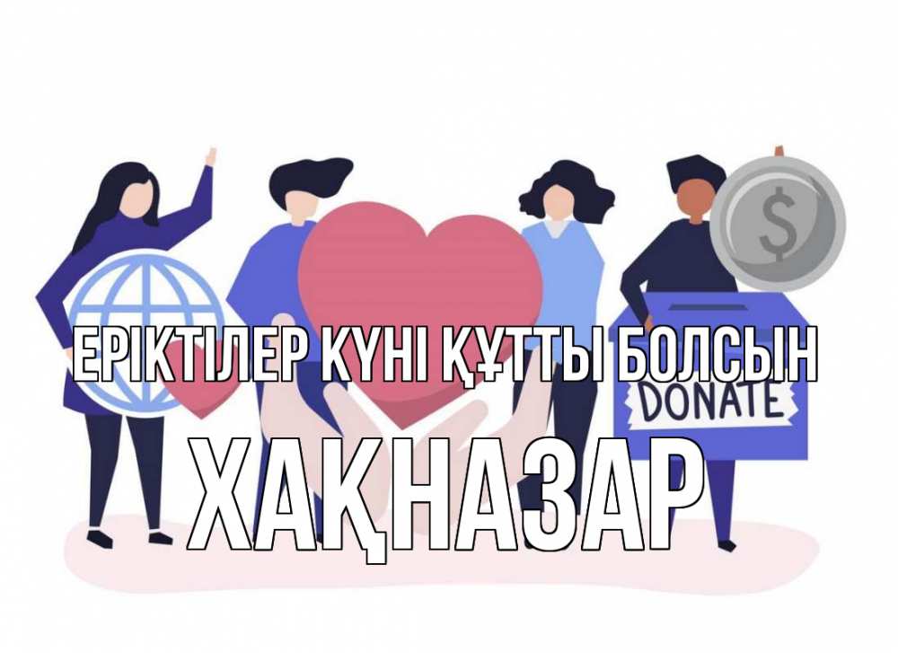 Күн сайын ашық хат с именем, ХАҚНАЗАР Еріктілер күні құтты болсын с днем волонтера Онлайн тегін жүктеп алу тілектері бар керемет карта 
