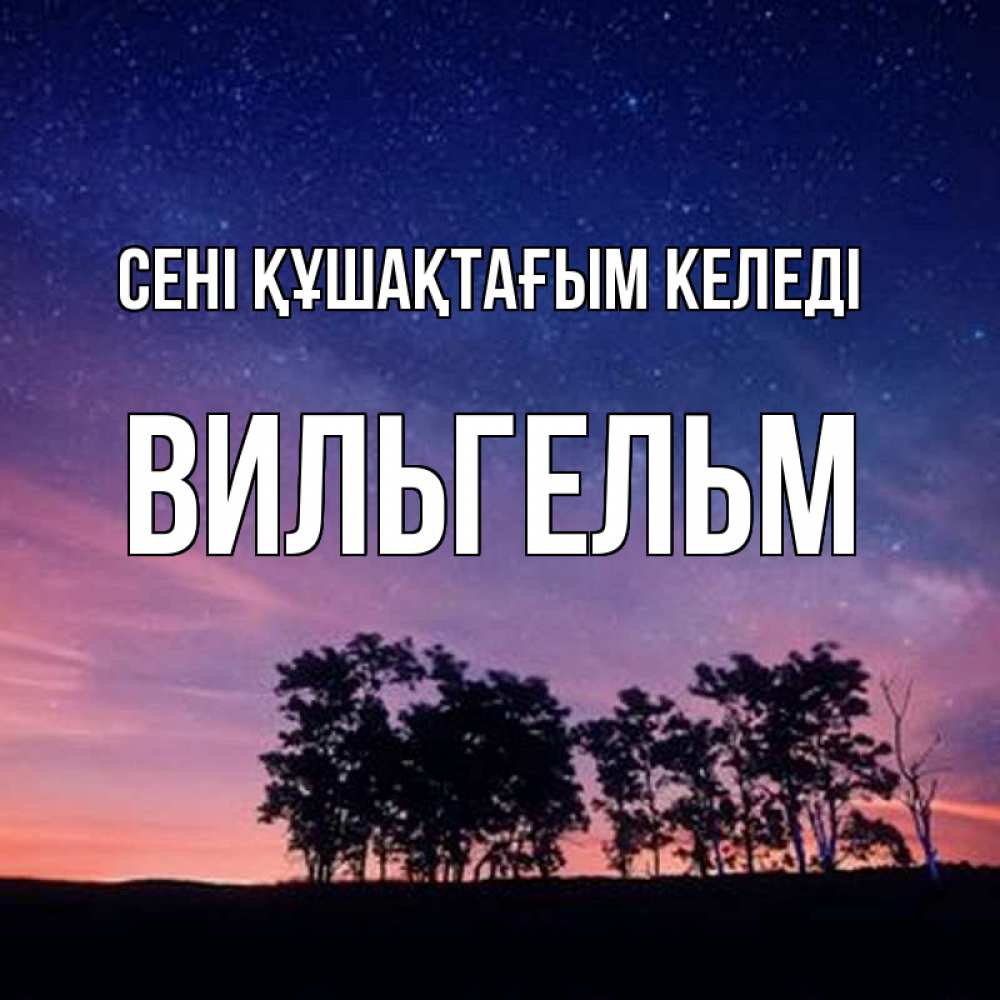 Күн сайын ашық хат с именем, Вильгельм сені құшақтағым келеді силуэты деревьев Онлайн тегін жүктеп алу тілектері бар керемет карта 