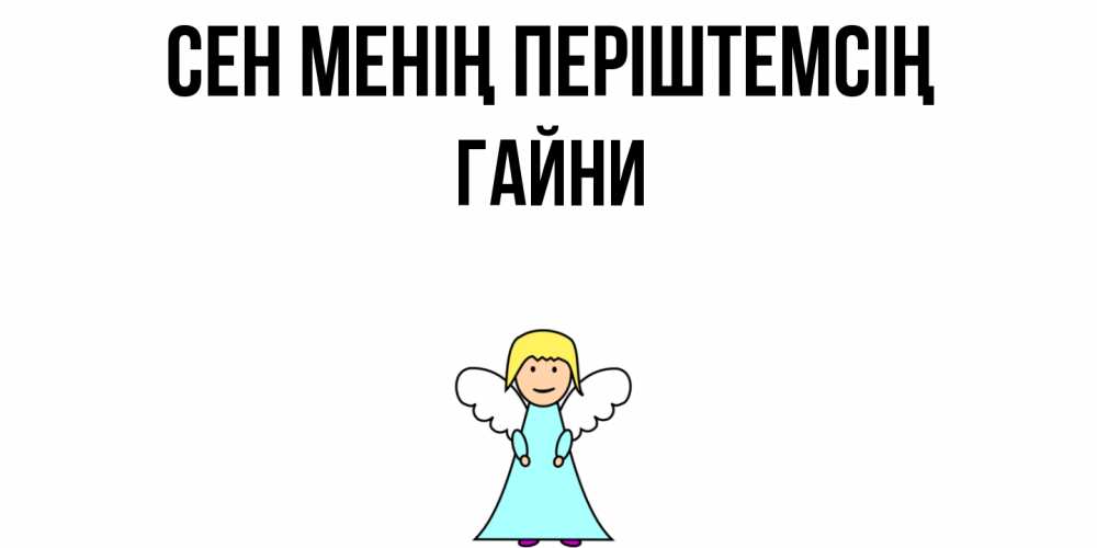 Күн сайын ашық хат с именем, ГАЙНИ Сен менің періштемсің ангел Онлайн тегін жүктеп алу тілектері бар керемет карта 
