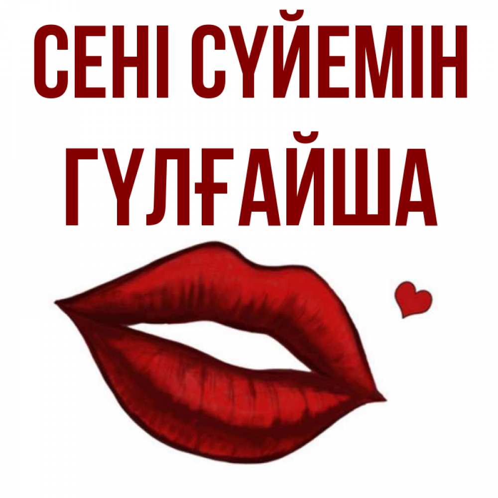 Күн сайын ашық хат с именем, ГҮЛҒАЙША Сені сүйемін сердечко и губы целуют Онлайн тегін жүктеп алу тілектері бар керемет карта 