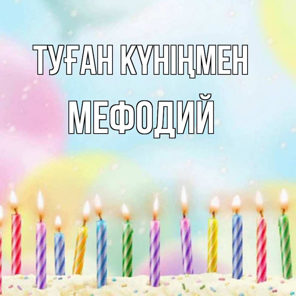 Күн сайын ашық хат с именем, Мефодий Туған күніңмен разноцветное Онлайн тегін жүктеп алу тілектері бар керемет карта 