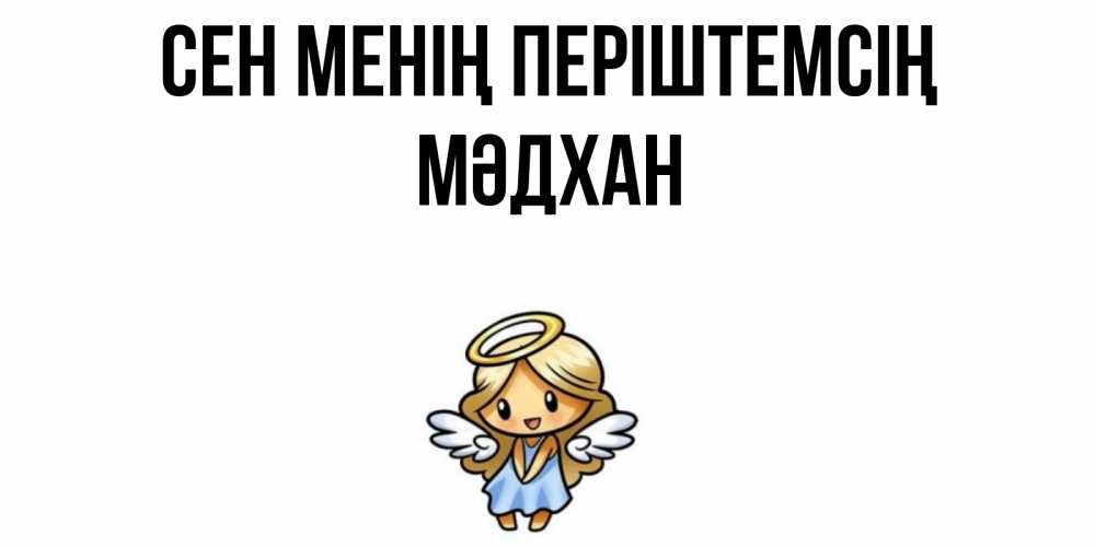 Күн сайын ашық хат с именем, МӘДХАН Сен менің періштемсің ангел Онлайн тегін жүктеп алу тілектері бар керемет карта 