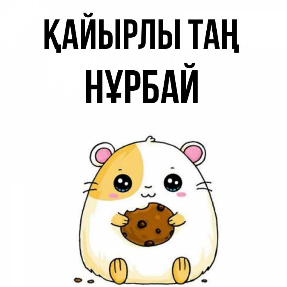 Күн сайын ашық хат с именем, НҰРБАЙ Қайырлы таң есть печеньку. Утречко Онлайн тегін жүктеп алу тілектері бар керемет карта 