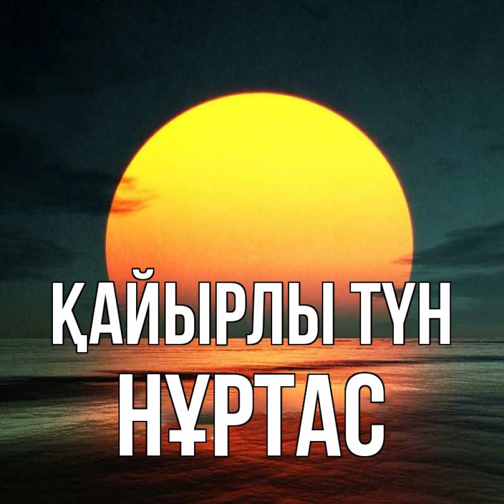 Күн сайын ашық хат с именем, НҰРТАС Қайырлы түн огромный диск солнц Онлайн тегін жүктеп алу тілектері бар керемет карта 