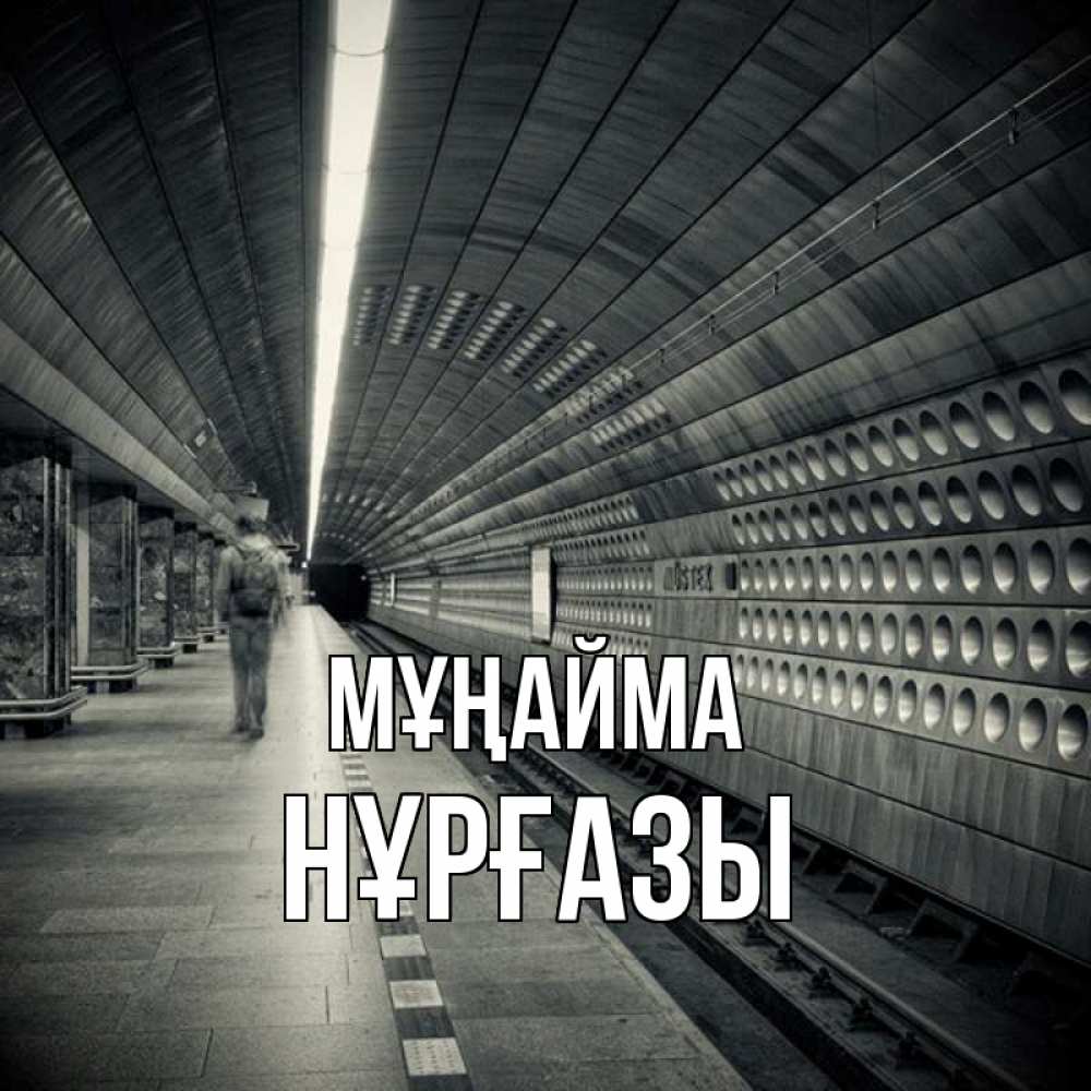 Күн сайын ашық хат с именем, НҰРҒАЗЫ Мұңайма пустая станция метро Онлайн тегін жүктеп алу тілектері бар керемет карта 