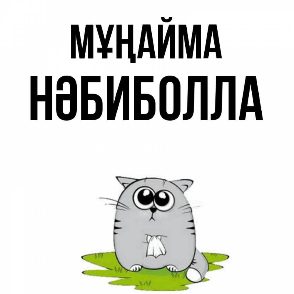 Күн сайын ашық хат с именем, НӘБИБОЛЛА Мұңайма грустный котяра Онлайн тегін жүктеп алу тілектері бар керемет карта 