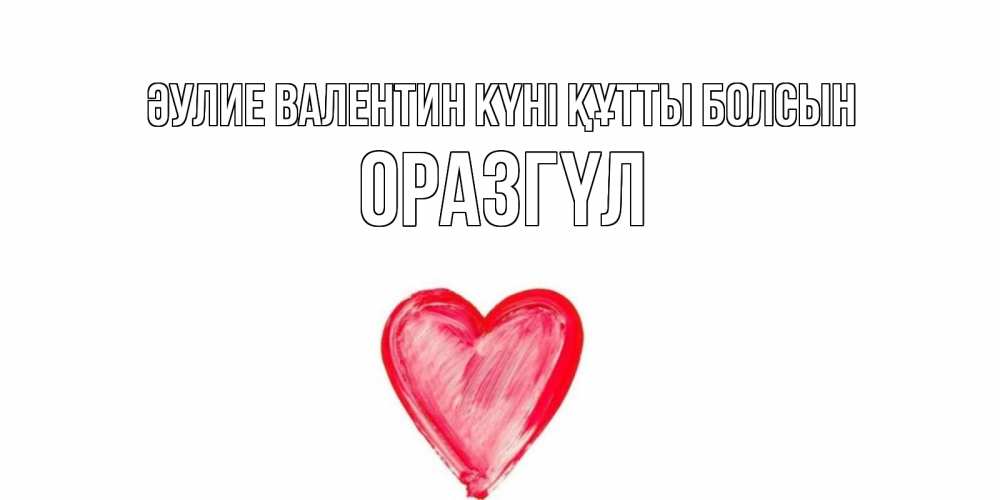 Күн сайын ашық хат с именем, ОРАЗГҮЛ Әулие Валентин күні құтты болсын сердце нарисованное Онлайн тегін жүктеп алу тілектері бар керемет карта 