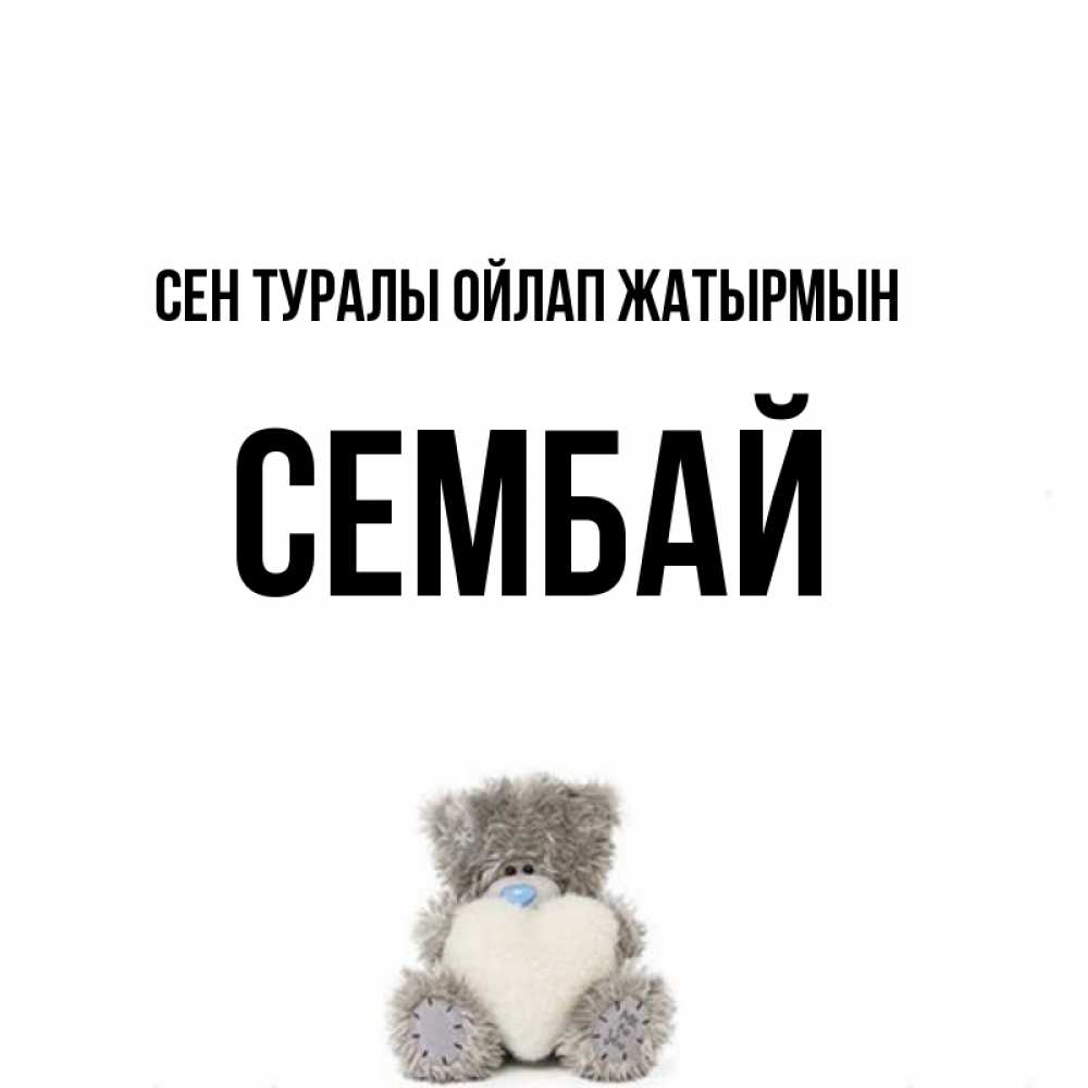 Күн сайын ашық хат с именем, СЕМБАЙ Сен туралы ойлап жатырмын тедди с сердечком для любимой Онлайн тегін жүктеп алу тілектері бар керемет карта 
