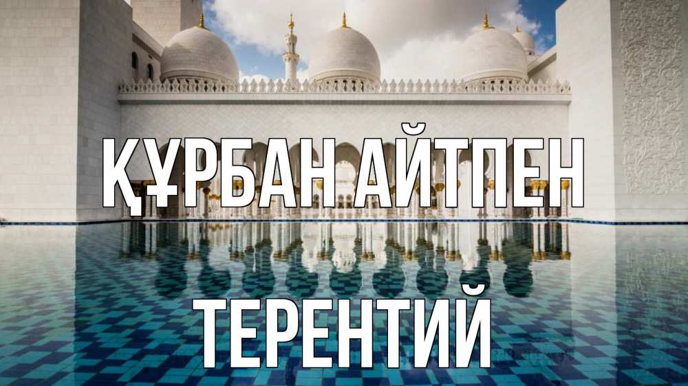 Күн сайын ашық хат с именем, Терентий Құрбан айтпен мечеть Онлайн тегін жүктеп алу тілектері бар керемет карта 