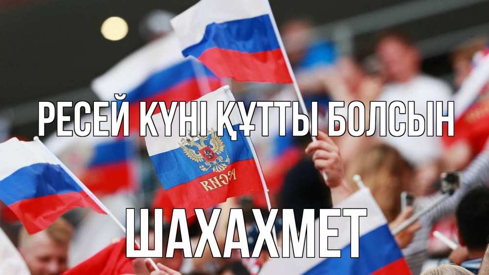 Күн сайын ашық хат с именем, ШАХАХМЕТ Ресей күні құтты болсын С днем России  1 Онлайн тегін жүктеп алу тілектері бар керемет карта 