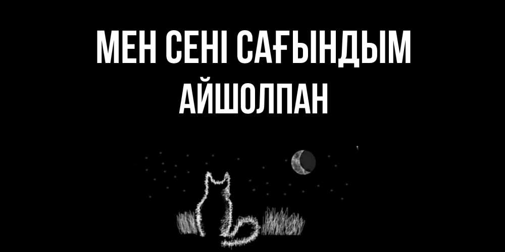 Күн сайын ашық хат с именем, АЙШОЛПАН Мен сені сағындым кот Онлайн тегін жүктеп алу тілектері бар керемет карта 