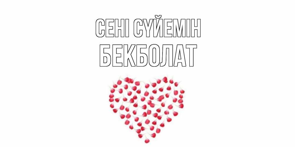 Күн сайын ашық хат с именем, Бекболат Сені сүйемін сердце Онлайн тегін жүктеп алу тілектері бар керемет карта 