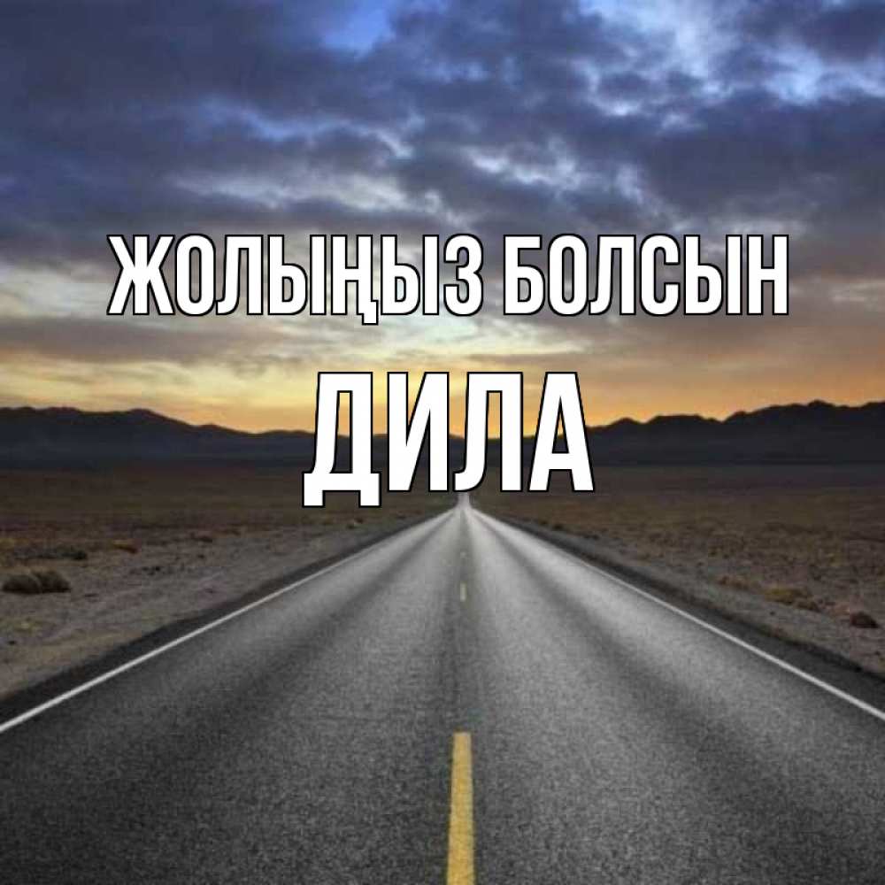 Күн сайын ашық хат с именем, ДИЛА Жолыңыз болсын горы на горизонте Онлайн тегін жүктеп алу тілектері бар керемет карта 