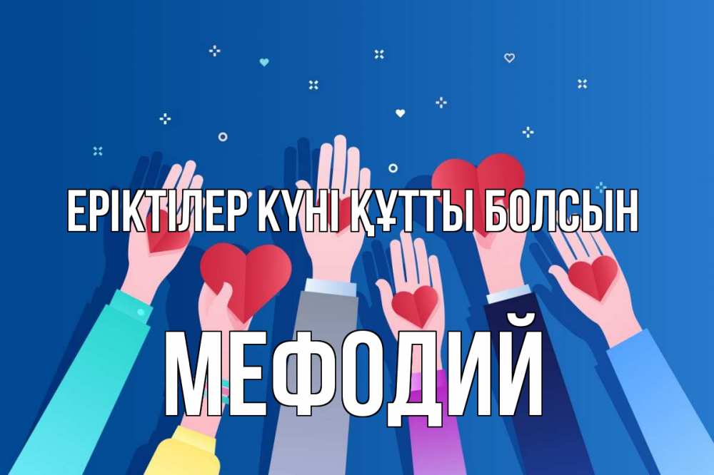 Күн сайын ашық хат с именем, Мефодий Еріктілер күні құтты болсын С днем волонтера Онлайн тегін жүктеп алу тілектері бар керемет карта 