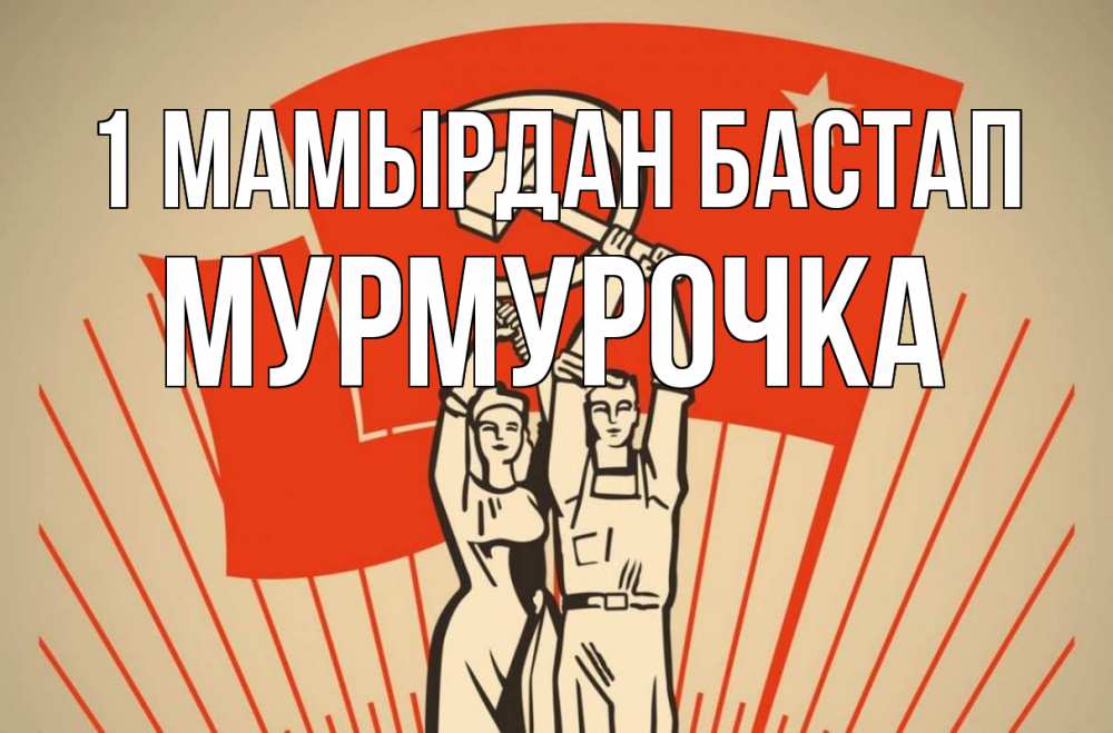 Күн сайын ашық хат с именем, Мурмурочка 1 мамырдан бастап С 1 мая Онлайн тегін жүктеп алу тілектері бар керемет карта 