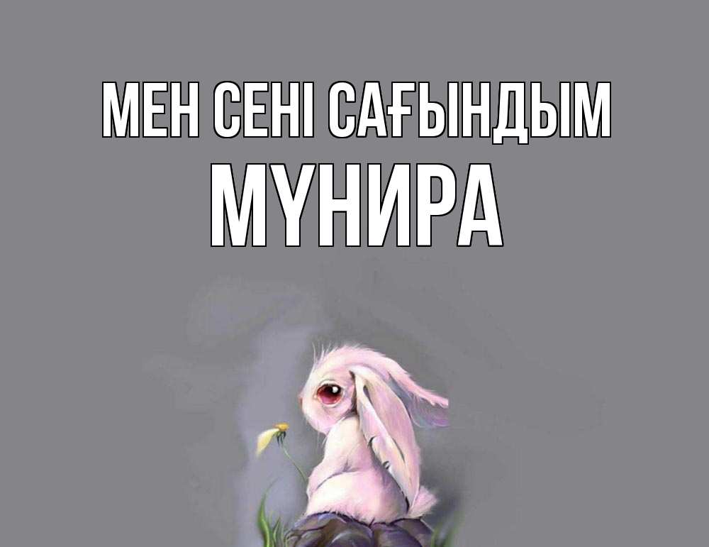 Күн сайын ашық хат с именем, МҮНИРА Мен сені сағындым заяц Онлайн тегін жүктеп алу тілектері бар керемет карта 