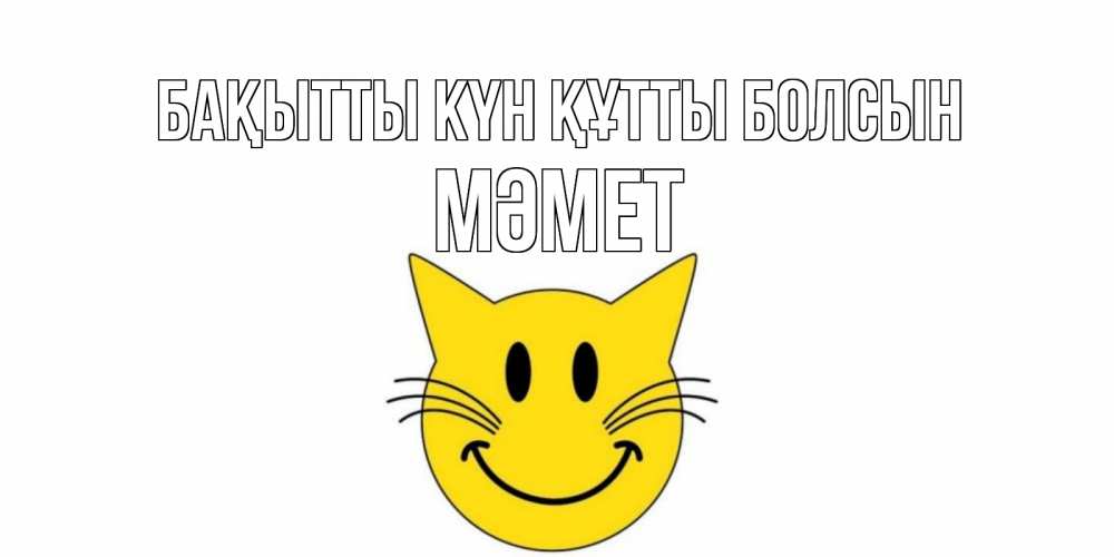 Күн сайын ашық хат с именем, Мәмет Бақытты күн құтты болсын кот, улыбка Онлайн тегін жүктеп алу тілектері бар керемет карта 