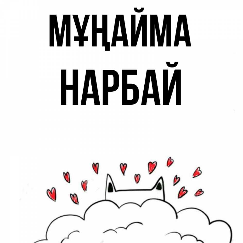 Күн сайын ашық хат с именем, НАРБАЙ Мұңайма облако и ушки котика с сердечками Онлайн тегін жүктеп алу тілектері бар керемет карта 