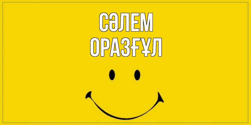 Күн сайын ашық хат с именем, ОРАЗҒҰЛ Сәлем смайл Онлайн тегін жүктеп алу тілектері бар керемет карта 
