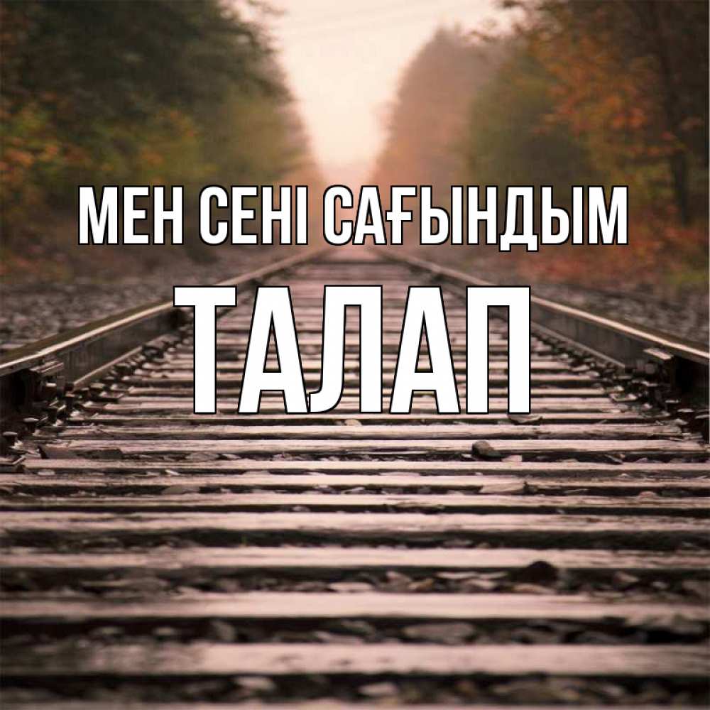 Күн сайын ашық хат с именем, ТАЛАП Мен сені сағындым приезжай Онлайн тегін жүктеп алу тілектері бар керемет карта 