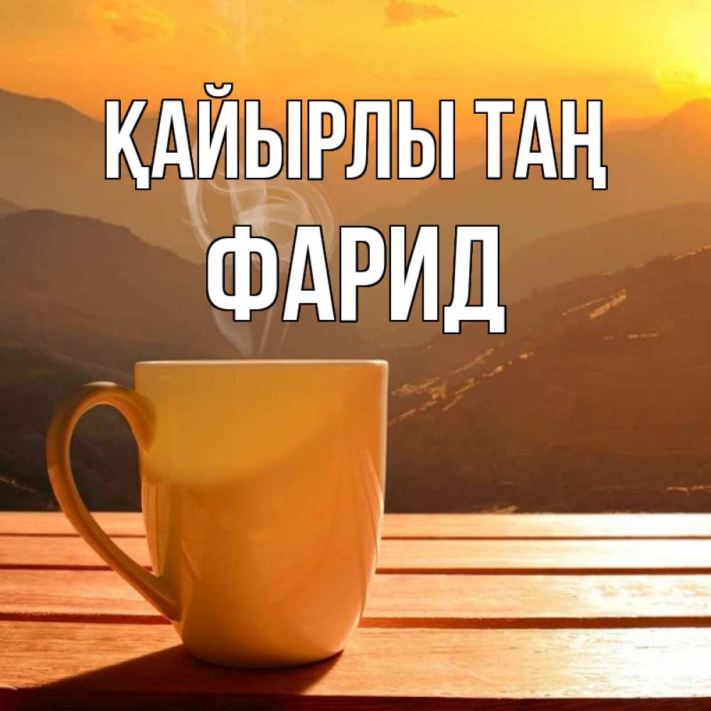Күн сайын ашық хат с именем, ФАРИД Қайырлы таң кофе в горах Онлайн тегін жүктеп алу тілектері бар керемет карта 