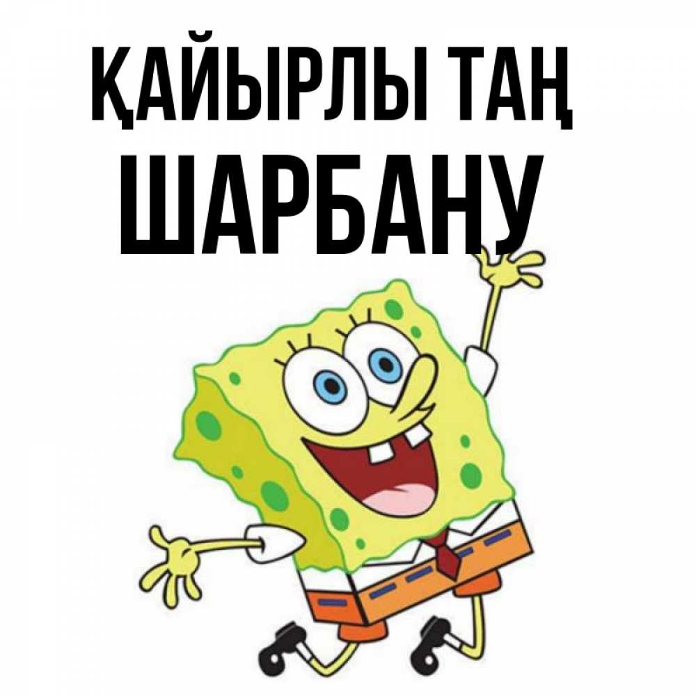 Күн сайын ашық хат с именем, ШАРБАНУ Қайырлы таң улыбающийся спанч Боб Онлайн тегін жүктеп алу тілектері бар керемет карта 