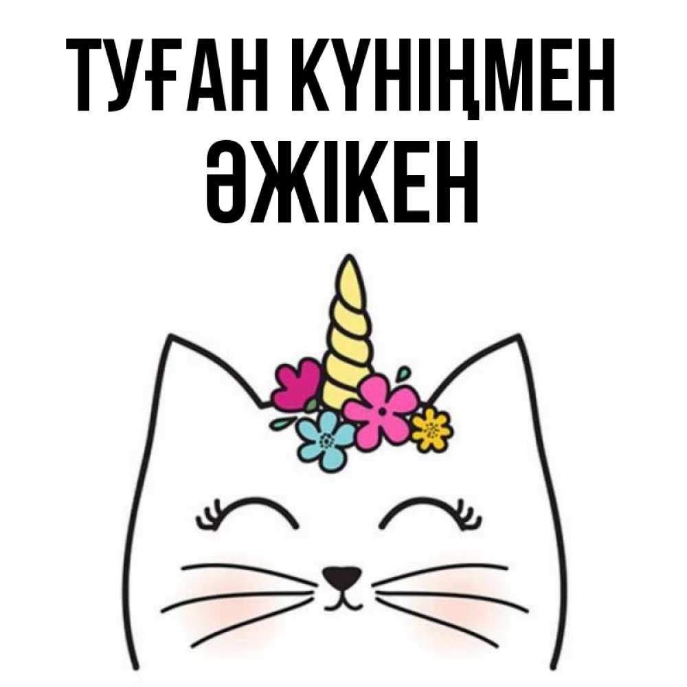 Күн сайын ашық хат с именем, Әжікен Туған күніңмен милый кот с одним рожком Онлайн тегін жүктеп алу тілектері бар керемет карта 