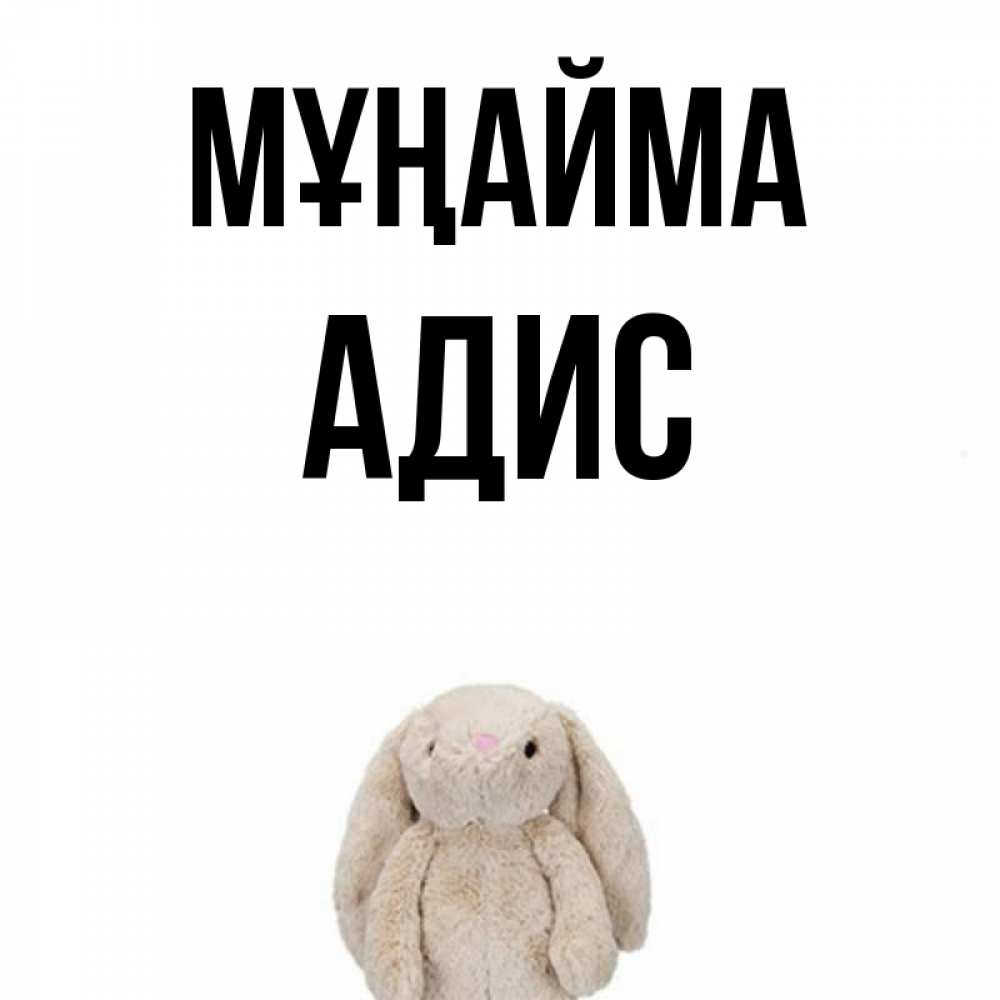 Күн сайын ашық хат с именем, Адис Мұңайма детская игрушка зайчика Онлайн тегін жүктеп алу тілектері бар керемет карта 