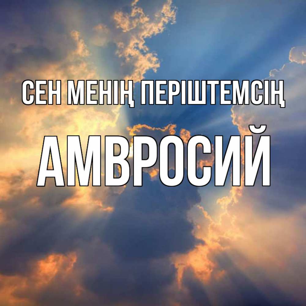 Күн сайын ашық хат с именем, Амвросий Сен менің періштемсің ангельский свет сквозь облака Онлайн тегін жүктеп алу тілектері бар керемет карта 
