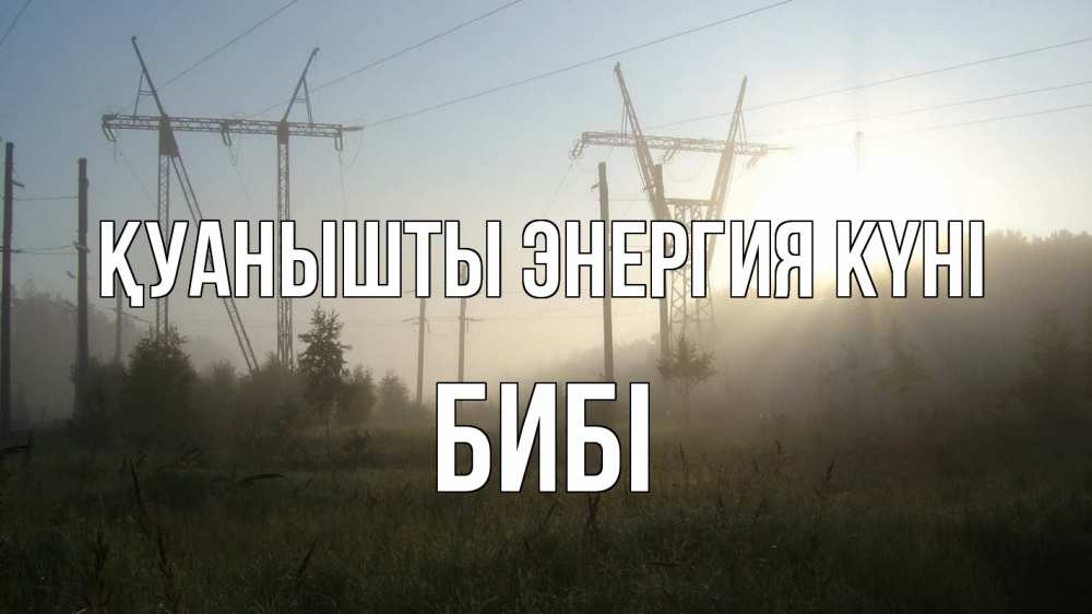 Күн сайын ашық хат с именем, БИБІ Қуанышты энергия күні ЛЭП Онлайн тегін жүктеп алу тілектері бар керемет карта 