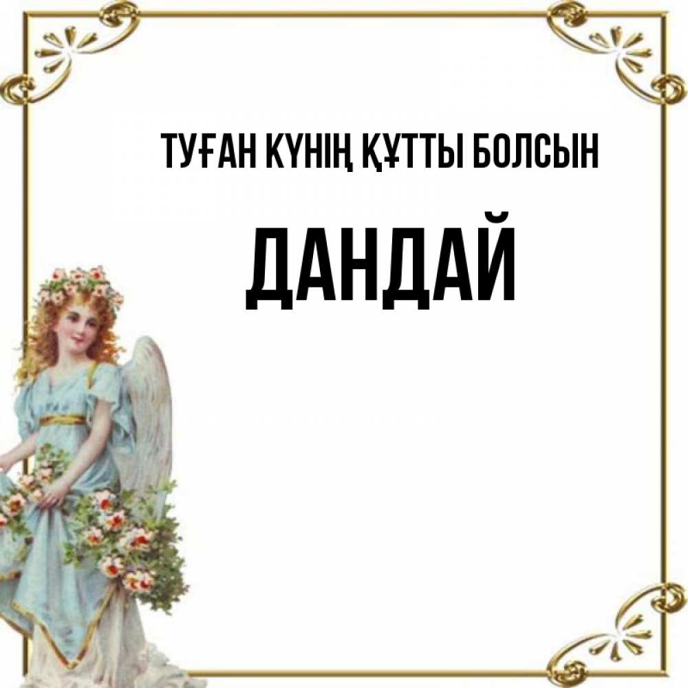 Күн сайын ашық хат с именем, Дандай Туған күнің құтты болсын с именинами от девушки ангела Онлайн тегін жүктеп алу тілектері бар керемет карта 