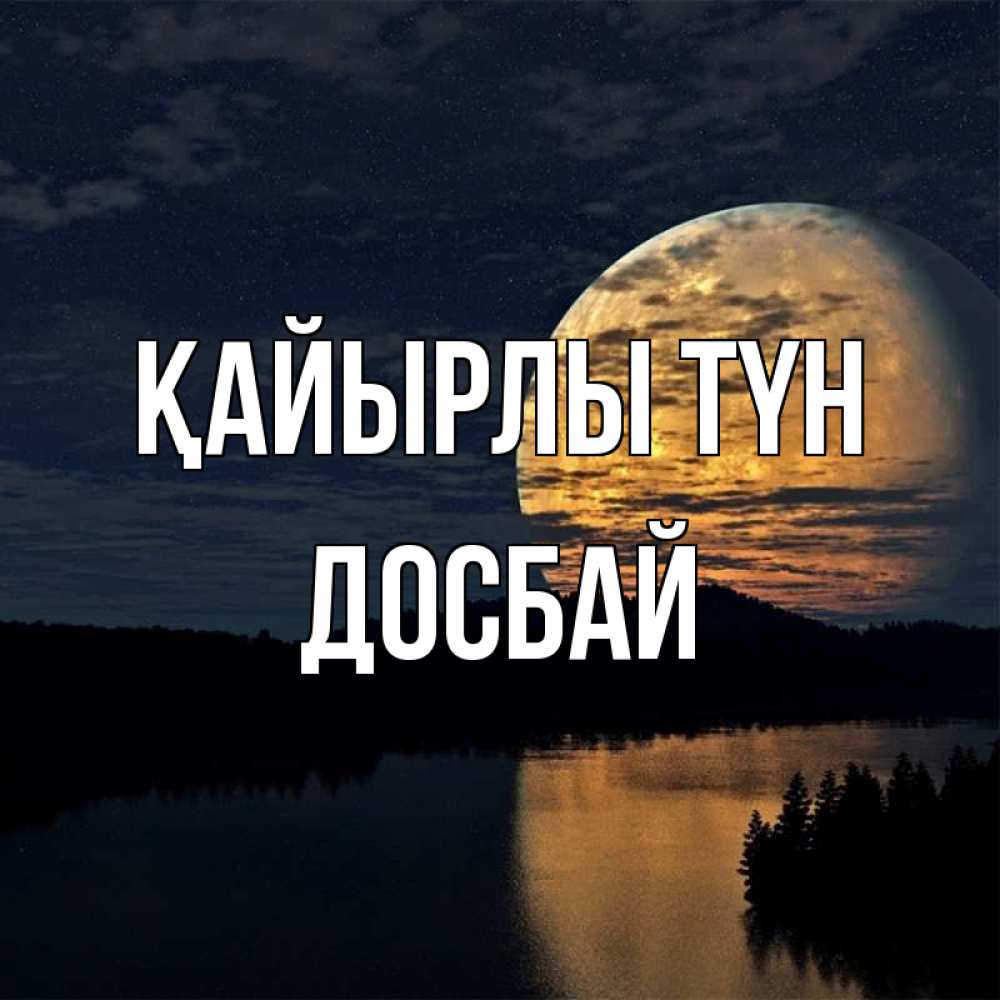 Күн сайын ашық хат с именем, Досбай Қайырлы түн речка Онлайн тегін жүктеп алу тілектері бар керемет карта 