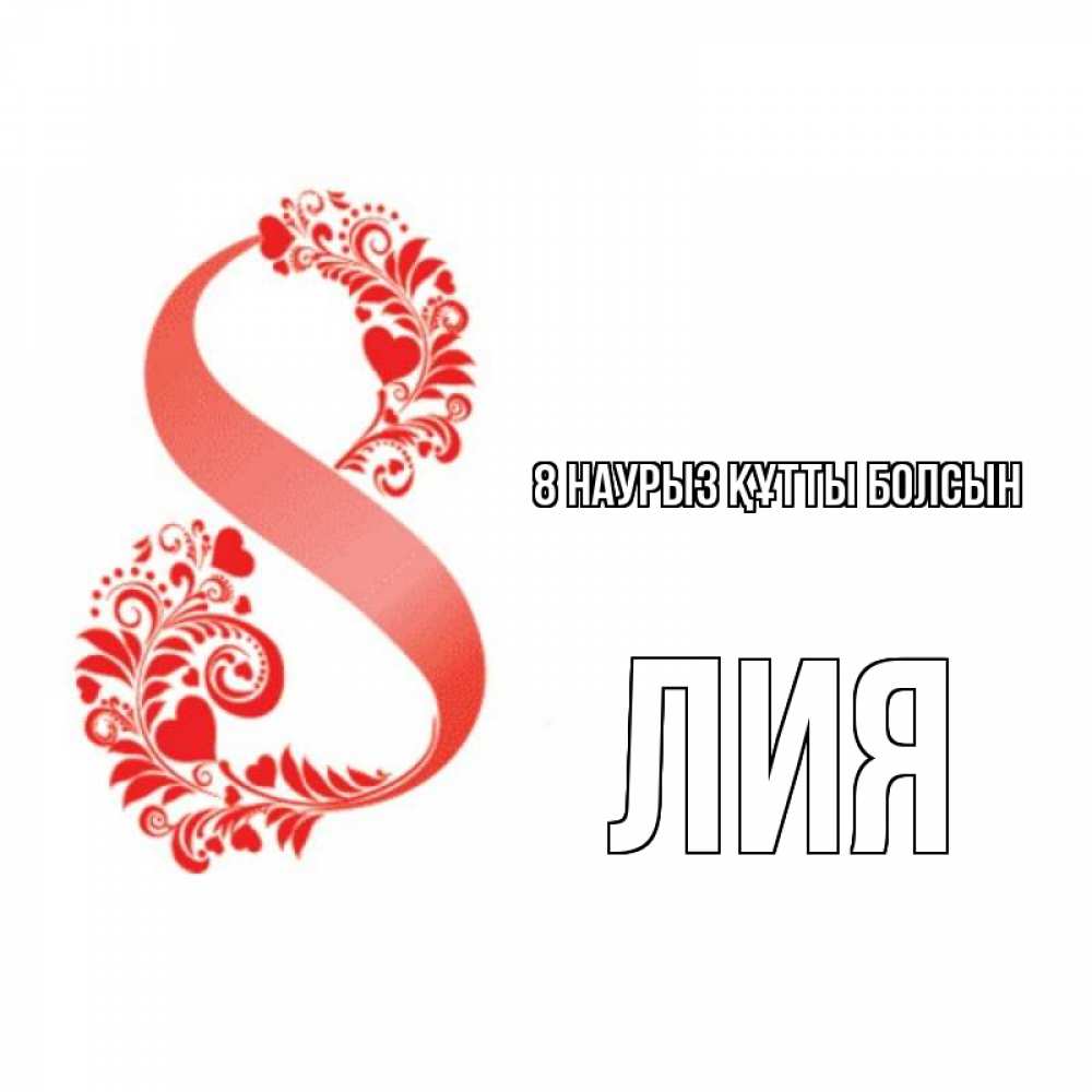 Күн сайын ашық хат с именем, Лия 8 наурыз құтты болсын восьмерка из сердечек и листьев Онлайн тегін жүктеп алу тілектері бар керемет карта 