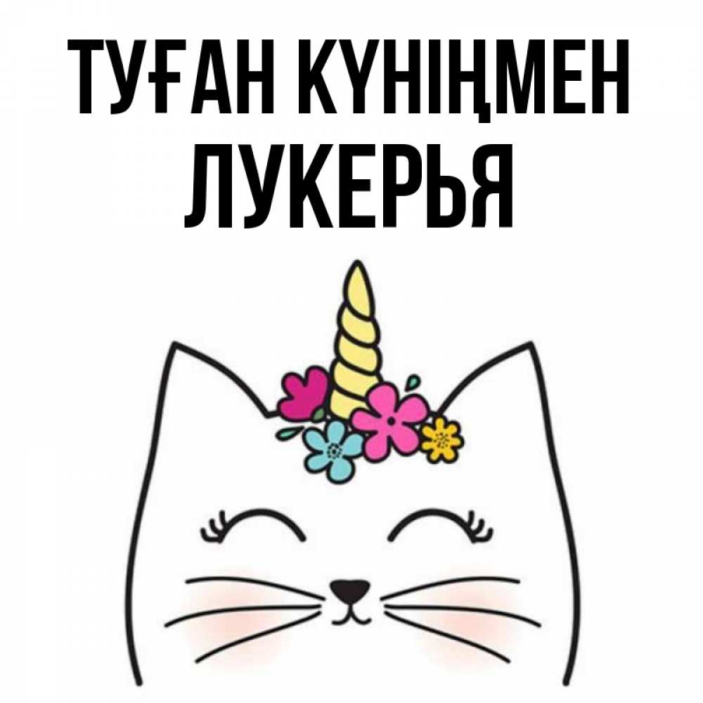 Күн сайын ашық хат с именем, Лукерья Туған күніңмен милый кот с одним рожком Онлайн тегін жүктеп алу тілектері бар керемет карта 