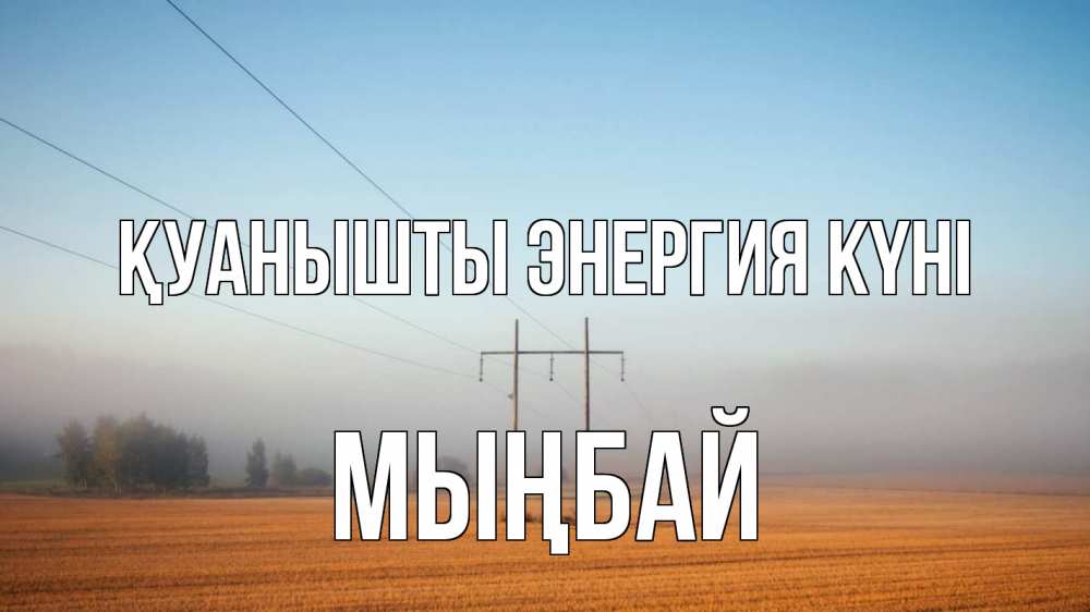 Күн сайын ашық хат с именем, МЫҢБАЙ Қуанышты энергия күні ЛЭП столбы Онлайн тегін жүктеп алу тілектері бар керемет карта 