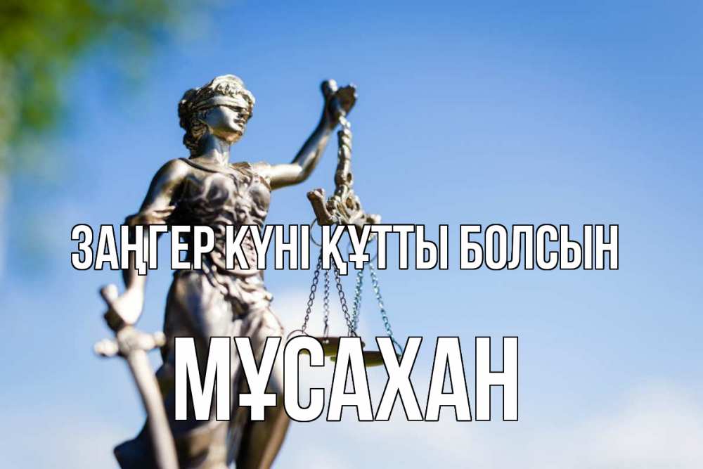 Күн сайын ашық хат с именем, Мұсахан Заңгер күні құтты болсын фемида с днем юриста Онлайн тегін жүктеп алу тілектері бар керемет карта 