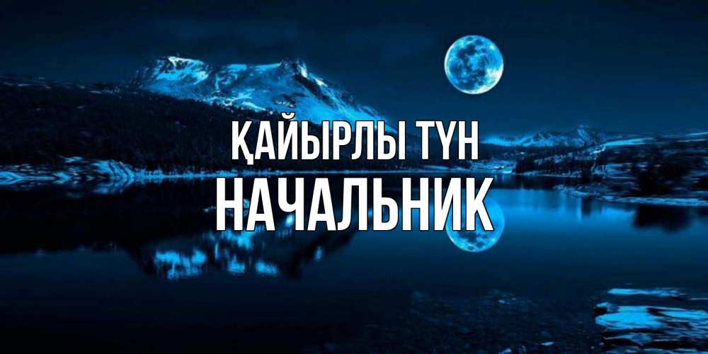 Күн сайын ашық хат с именем, Начальник Қайырлы түн луна, озеро, горы Онлайн тегін жүктеп алу тілектері бар керемет карта 