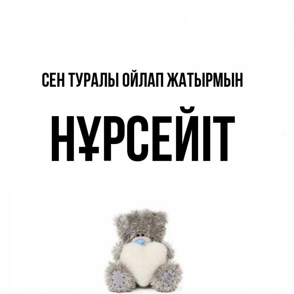 Күн сайын ашық хат с именем, НҰРСЕЙІТ Сен туралы ойлап жатырмын тедди с сердечком для любимой Онлайн тегін жүктеп алу тілектері бар керемет карта 