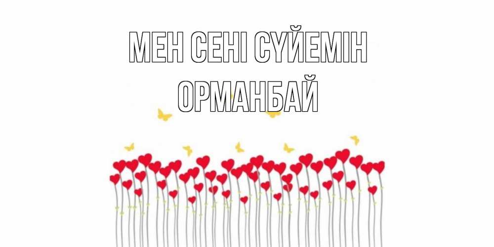 Күн сайын ашық хат с именем, ОРМАНБАЙ Мен сені сүйемін бабочки,сердечки Онлайн тегін жүктеп алу тілектері бар керемет карта 