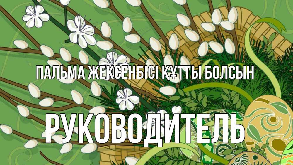 Күн сайын ашық хат с именем, Руководитель Пальма жексенбісі құтты болсын верба Онлайн тегін жүктеп алу тілектері бар керемет карта 
