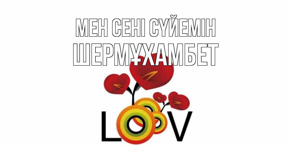 Күн сайын ашық хат с именем, ШЕРМҰХАМБЕТ Мен сені сүйемін цветы Онлайн тегін жүктеп алу тілектері бар керемет карта 