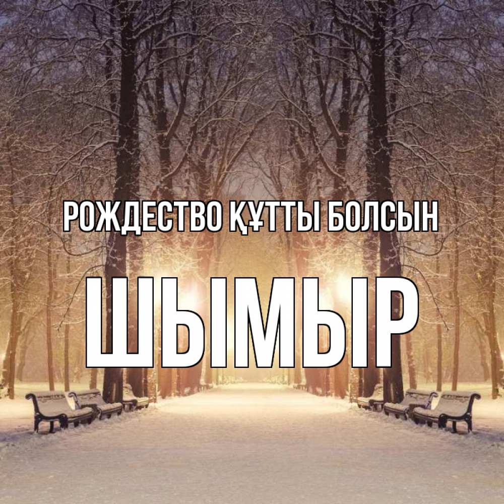 Күн сайын ашық хат с именем, ШЫМЫР Рождество құтты болсын зима, парк, фонарь, лес Онлайн тегін жүктеп алу тілектері бар керемет карта 