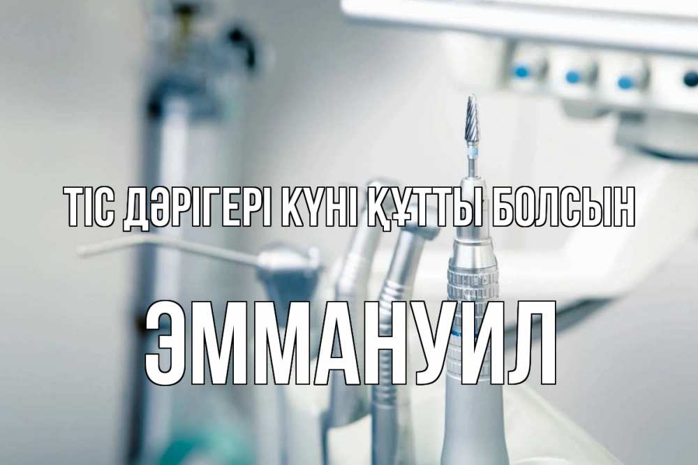 Күн сайын ашық хат с именем, Эммануил Тіс дәрігері күні құтты болсын с днем стоматолога  1 Онлайн тегін жүктеп алу тілектері бар керемет карта 