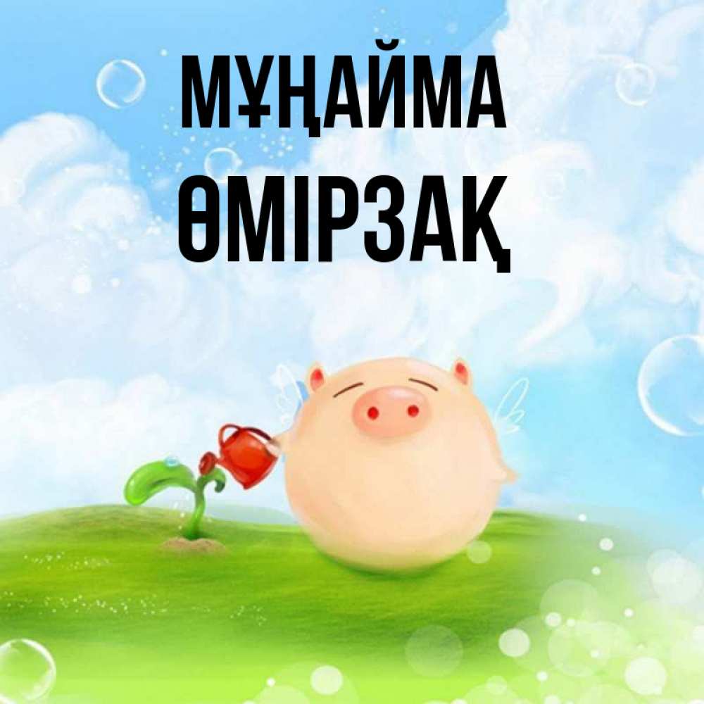 Күн сайын ашық хат с именем, ӨМІРЗАҚ Мұңайма поливает цветок порося Онлайн тегін жүктеп алу тілектері бар керемет карта 