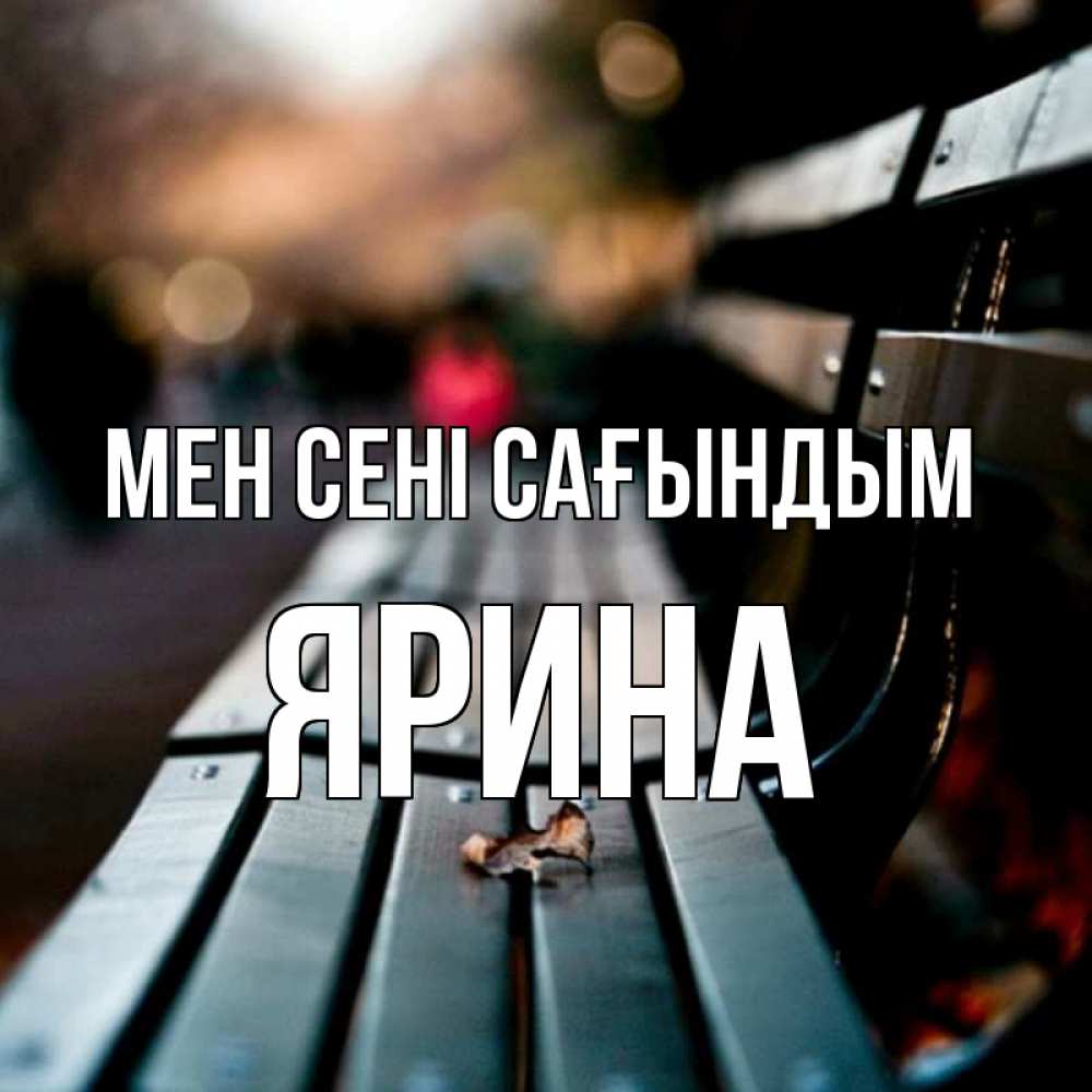 Күн сайын ашық хат с именем, Ярина Мен сені сағындым приходи скорее Онлайн тегін жүктеп алу тілектері бар керемет карта 